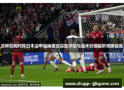 贝林厄姆对阵日本法甲临场表现深度评估与战术价值解析观察报告